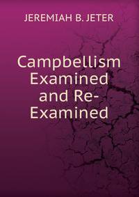 Campbellism Examined and Re-Examined.