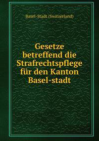 Gesetze betreffend die Strafrechtspflege fur den Kanton Basel-stadt