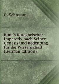Kant's Kategorischer Imperativ nach Seiner Genesis und Bedeutung f?r die Wissenschaft (German Edition)