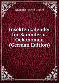 Insektenkalender fur Sammler u. Oekonomen (German Edition)