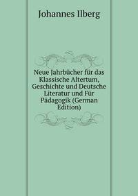 Neue Jahrbucher fur das Klassische Altertum, Geschichte und Deutsche Literatur und Fur Padagogik (German Edition)