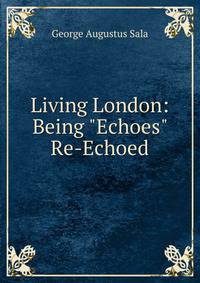Living London: Being "Echoes" Re-Echoed