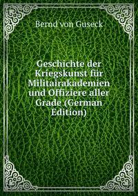 Geschichte der Kriegskunst fur Militairakademien und Offiziere aller Grade (German Edition)