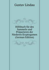 Hilfsbuch fur des Sammeln und Praparieren der Niederen Kryptogamen (German Edition)
