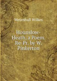 Hounslow-Heath, a Poem. Re-Pr. by W. Pinkerton
