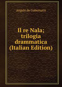 Il re Nala; trilogia drammatica (Italian Edition)