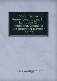 Grundriss der Fermentmethoden: Ein Lehrbuch fur Mediziner, Chemiker und Botaniker (German Edition)
