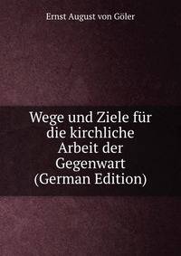 Wege und Ziele fur die kirchliche Arbeit der Gegenwart (German Edition)