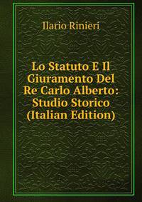 Lo Statuto E Il Giuramento Del Re Carlo Alberto: Studio Storico (Italian Edition)
