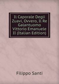 Il Caporale Degli Zuavi, Ovvero, Il Re Galantuomo Vittorio Emanuele II (Italian Edition)