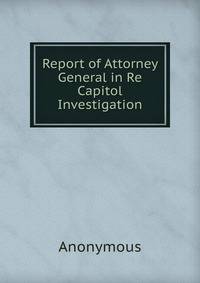 Report of Attorney General in Re Capitol Investigation