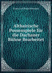 Altbairische Possenspiele fur die Dachauer Buhne Bearbeitet