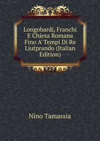 Longobardi, Franchi E Chiesa Romana Fino A' Tempi Di Re Liutprando (Italian Edition)