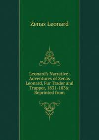 Leonard's Narrative: Adventures of Zenas Leonard, Fur Trader and Trapper, 1831-1836; Reprinted from