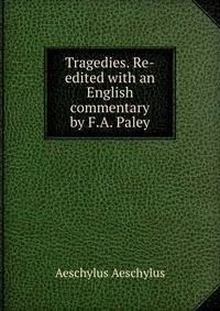 Tragedies. Re-edited with an English commentary by F.A. Paley