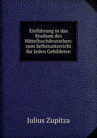 Einfuhrung in das Studium des Mittelhochdeutschen: zum Selbstunterricht fur Jeden Gebildeten