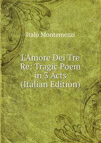 L'Amore Dei Tre Re: Tragic Poem in 3 Acts (Italian Edition)