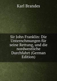 Sir John Franklin: Die Unternchmungen f?r seine Rettung, und die nordwestliche Durchfahrt (German Edition)