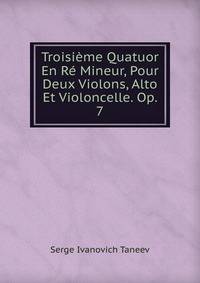 Troisieme Quatuor En Re Mineur, Pour Deux Violons, Alto Et Violoncelle. Op. 7