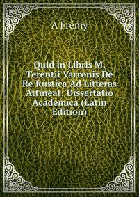 Quid in Libris M. Terentii Varronis De Re Rustica Ad Litteras Attineat: Dissertatio Academica (Latin Edition)