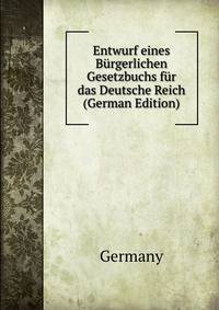Entwurf eines Burgerlichen Gesetzbuchs fur das Deutsche Reich (German Edition)