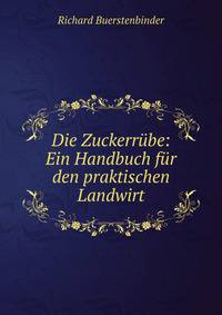 Die Zuckerrube: Ein Handbuch fur den praktischen Landwirt