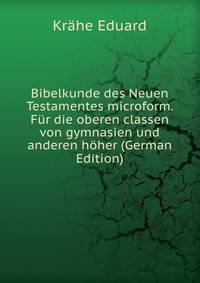 Bibelkunde des Neuen Testamentes microform. Fur die oberen classen von gymnasien und anderen hoher (German Edition)