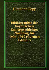 Bibliographie der bayerischen Kunstgeschichte; Nachtrag fur 1906-1910 (German Edition)