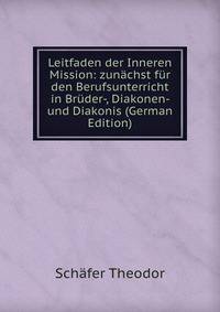 Leitfaden der Inneren Mission: zunachst fur den Berufsunterricht in Bruder-, Diakonen- und Diakonis (German Edition)