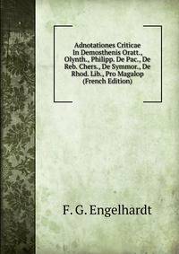Adnotationes Criticae In Demosthenis Oratt., Olynth., Philipp. De Pac., De Reb. Chers., De Symmor., De Rhod. Lib., Pro Magalop (French Edition)