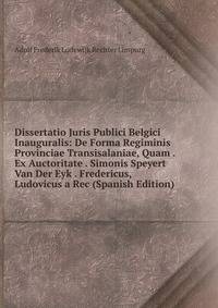 Dissertatio Juris Publici Belgici Inauguralis: De Forma Regiminis Provinciae Transisalaniae, Quam . Ex Auctoritate . Simonis Speyert Van Der Eyk . Fredericus, Ludovicus a Rec (Spanish Edition)
