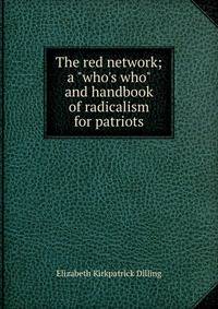 The red network; a "who's who" and handbook of radicalism for patriots
