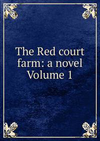 The Red court farm: a novel Volume 1