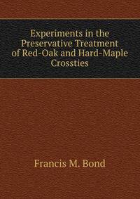 Experiments in the Preservative Treatment of Red-Oak and Hard-Maple Crossties