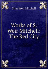 Works of S. Weir Mitchell: The Red City
