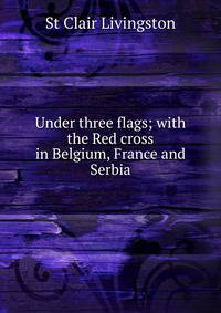 Under three flags; with the Red cross in Belgium, France and Serbia