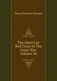 The American Red Cross In The Great War, Volume 46