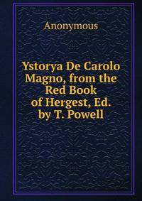 Ystorya De Carolo Magno, from the Red Book of Hergest, Ed. by T. Powell