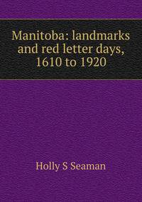 Manitoba: landmarks and red letter days, 1610 to 1920
