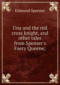 Una and the red cross knight, and other tales from Spenser's Faery Queene;