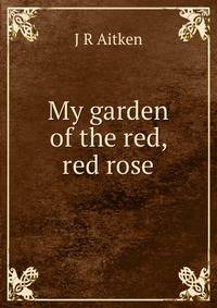My garden of the red, red rose