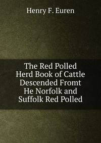 The Red Polled Herd Book of Cattle Descended Fromt He Norfolk and Suffolk Red Polled