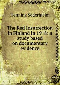 The Red Insurrection in Finland in 1918: a study based on documentary evidence