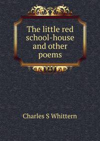 The little red school-house and other poems