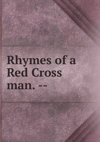 Rhymes of a Red Cross man. --