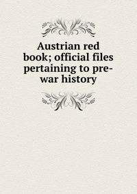 Austrian red book; official files pertaining to pre-war history