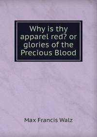 Why is thy apparel red? or glories of the Precious Blood