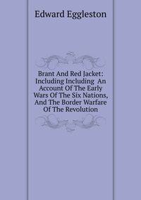 Brant And Red Jacket: Including Including An Account Of The Early Wars Of The Six Nations, And The Border Warfare Of The Revolution