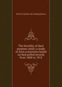 The heredity of dual purpose cattle; a study in farm economics based on Red polled records from 1808 to 1915