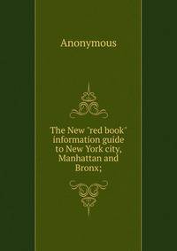 The New "red book" information guide to New York city, Manhattan and Bronx;